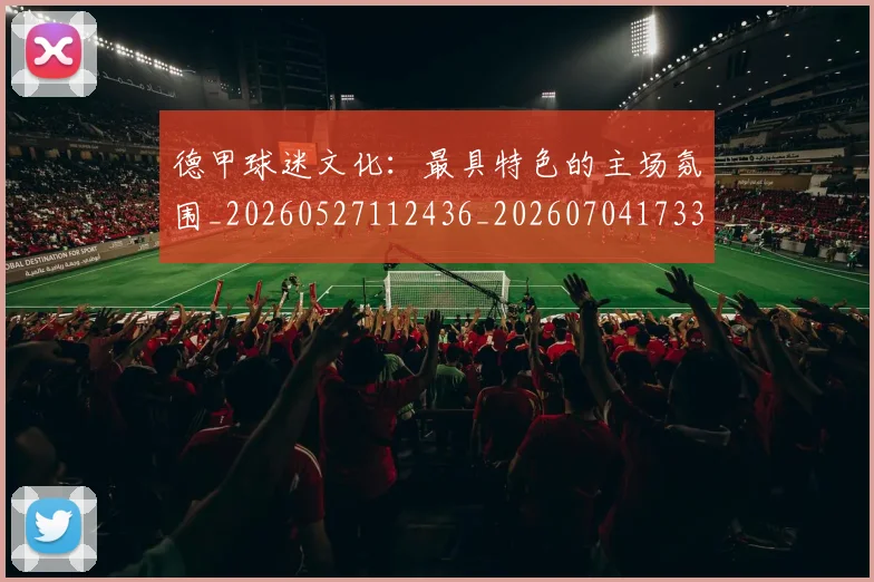 德甲球迷文化：最具特色的主场氛围_20260527112436_20260704173347