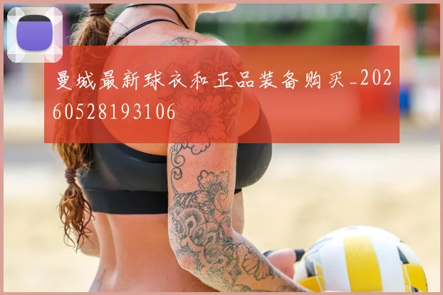 曼城最新球衣和正品装备购买_20260528193106