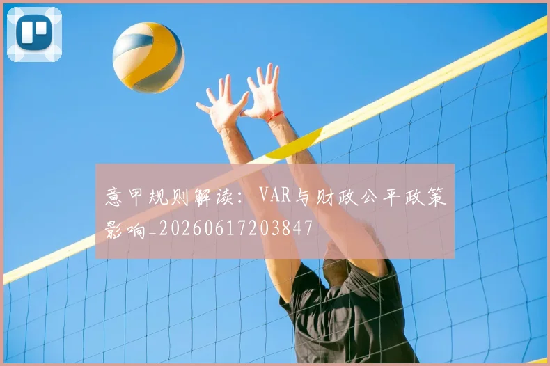 意甲规则解读：VAR与财政公平政策影响_20260617203847