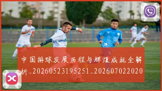 中国排球发展历程与辉煌成就全解析_20260523195251_20260702202044_20260715194238