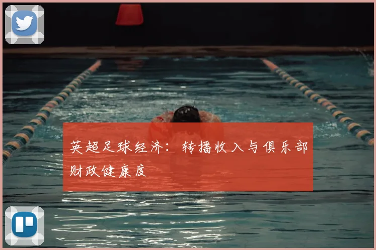 英超足球经济：转播收入与俱乐部财政健康度