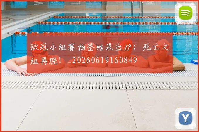 欧冠小组赛抽签结果出炉：死亡之组再现！_20260619160849