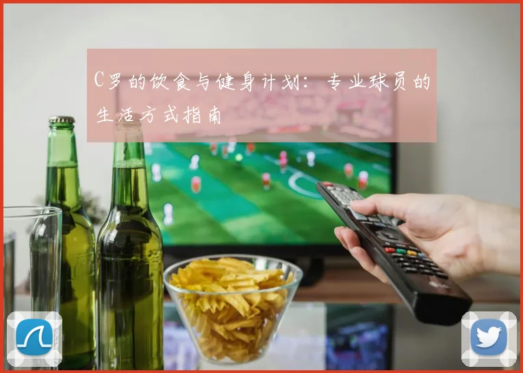 C罗的饮食与健身计划:专业球员的生活方式指南