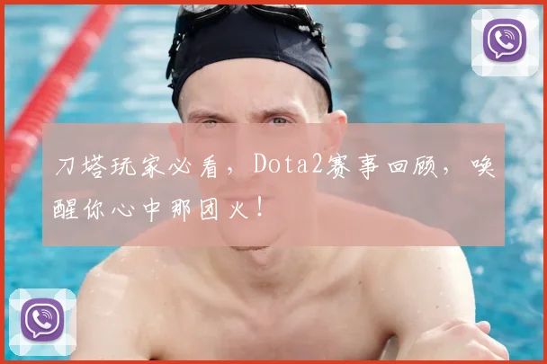 刀塔玩家必看,Dota2赛事回顾,唤醒你心中那团火!