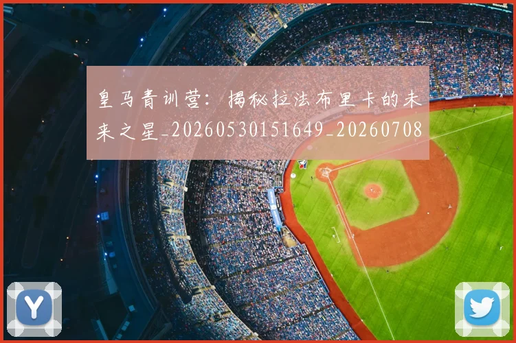 皇马青训营：揭秘拉法布里卡的未来之星_20260530151649_20260708194426