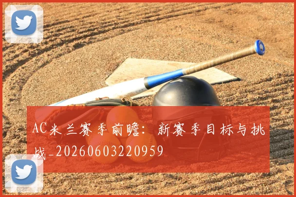 AC米兰赛季前瞻：新赛季目标与挑战_20260603220959